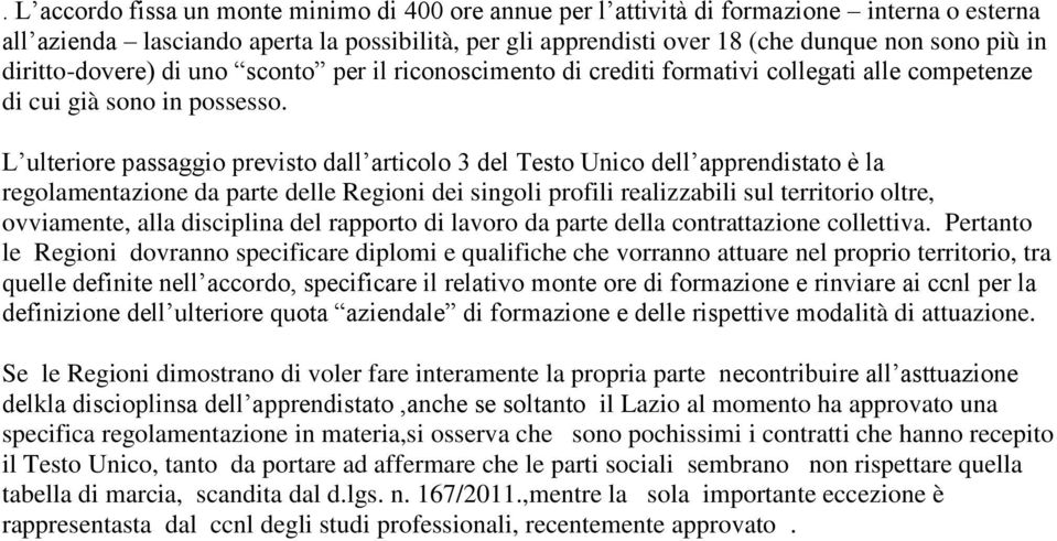 L ulteriore passaggio previsto dall articolo 3 del Testo Unico dell apprendistato è la regolamentazione da parte delle Regioni dei singoli profili realizzabili sul territorio oltre, ovviamente, alla