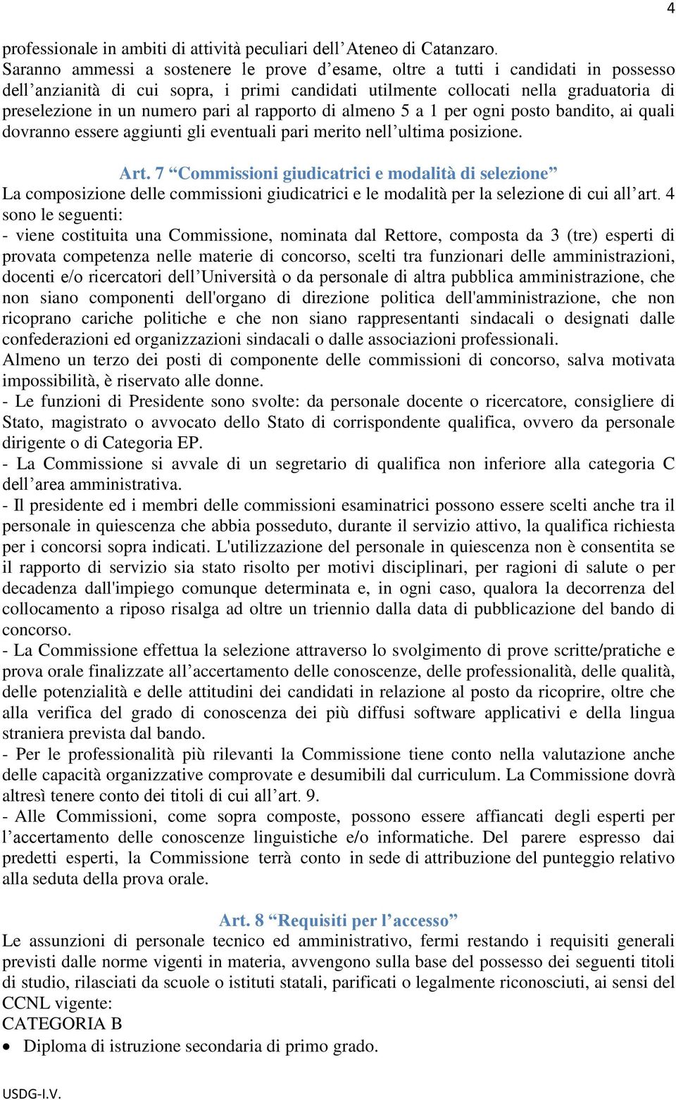 pari al rapporto di almeno 5 a 1 per ogni posto bandito, ai quali dovranno essere aggiunti gli eventuali pari merito nell ultima posizione. Art.