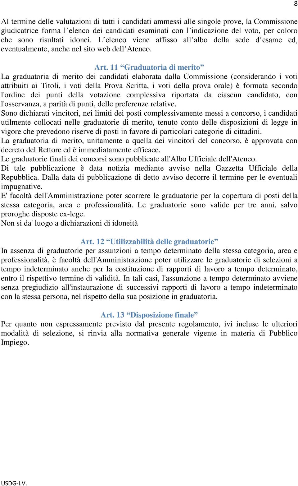 11 Graduatoria di merito La graduatoria di merito dei candidati elaborata dalla Commissione (considerando i voti attribuiti ai Titoli, i voti della Prova Scritta, i voti della prova orale) è formata