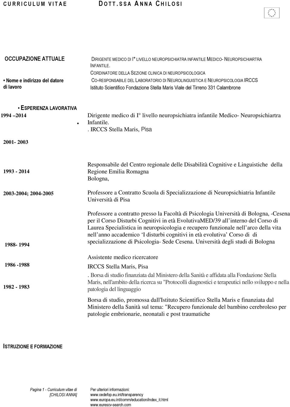 CORDINATORE DELLA SEZIONE CLINICA DI NEUROPSICOLOGICA CO-RESPONSABILE DEL LABORATORIO DI NEUROLINGUISTICA E NEUROPSICOLOGIA IRCCS Istituto Scientifico Fondazione Stella Maris Viale del Tirreno 331