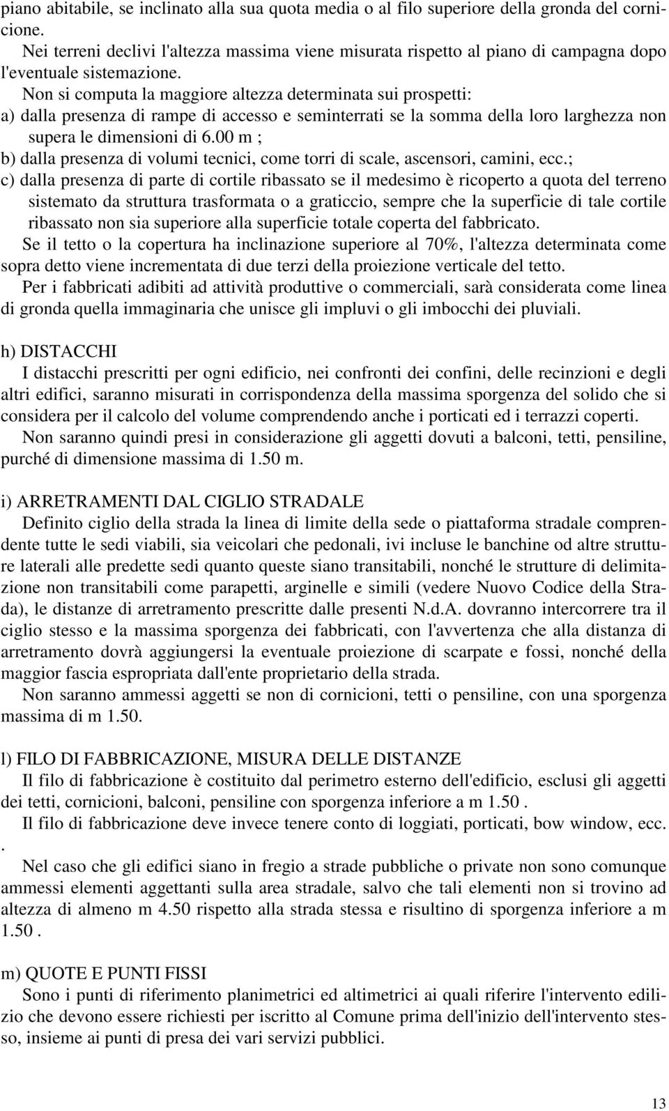 Non si computa la maggiore altezza determinata sui prospetti: a) dalla presenza di rampe di accesso e seminterrati se la somma della loro larghezza non supera le dimensioni di 6.