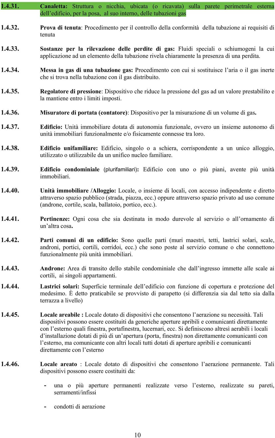 Sostanze per la rilevazione delle perdite di gas: Fluidi speciali o schiumogeni la cui applicazione ad un elemento della tubazione rivela chiaramente la presenza di una perdita. 1.4.34.