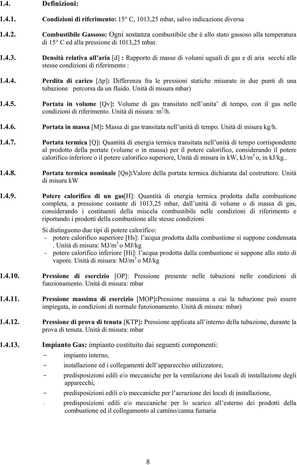 Unità di misura mbar) 1.4.5. Portata in volume [Qv]: Volume di gas transitato nell unita di tempo, con il gas nelle condizioni di riferimento. Unità di misura: m 3 /h. 1.4.6.