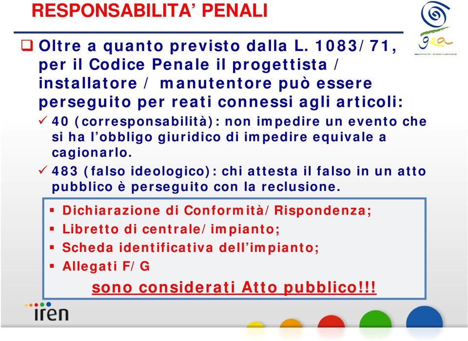 (corresponsabilità): non impedire un evento che si ha l obbligo giuridico di impedire equivale a cagionarlo.