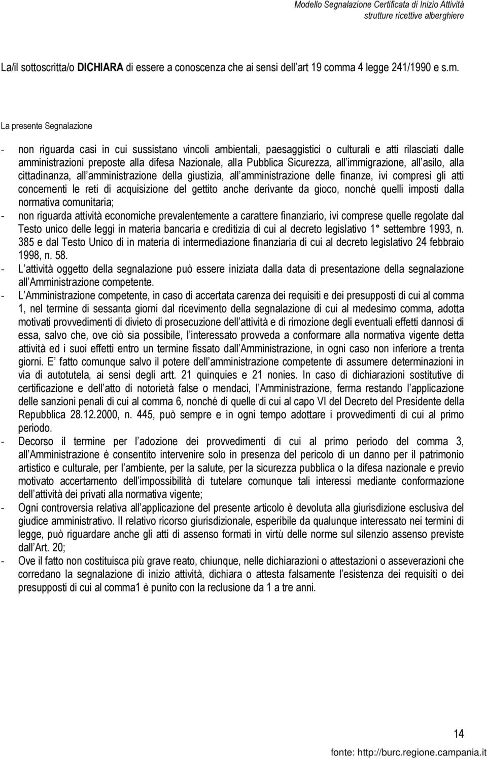 La presente Segnalazione - non riguarda casi in cui sussistano vincoli ambientali, paesaggistici o culturali e atti rilasciati dalle amministrazioni preposte alla difesa Nazionale, alla Pubblica