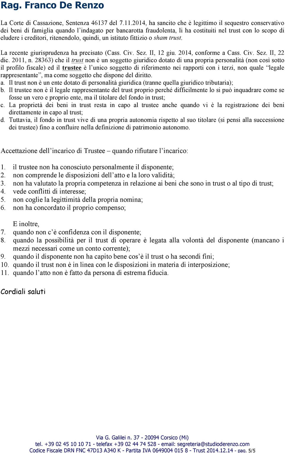 ritenendolo, quindi, un istituto fittizio o sham trust. La recente giurisprudenza ha precisato (Cass. Civ. Sez. II, 12 giu. 2014, conforme a Cass. Civ. Sez. II, 22 dic. 2011, n.