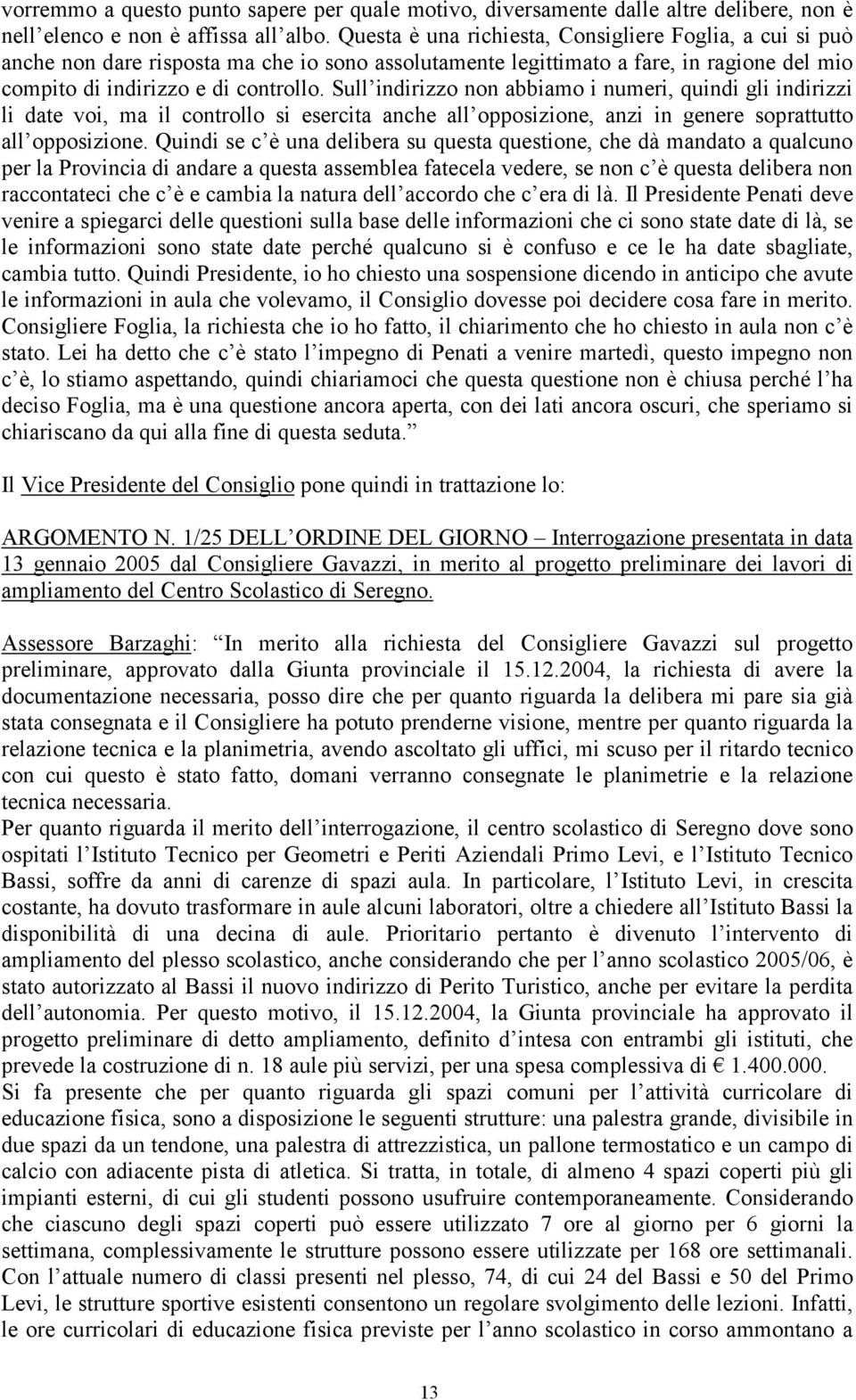 Sull indirizzo non abbiamo i numeri, quindi gli indirizzi li date voi, ma il controllo si esercita anche all opposizione, anzi in genere soprattutto all opposizione.