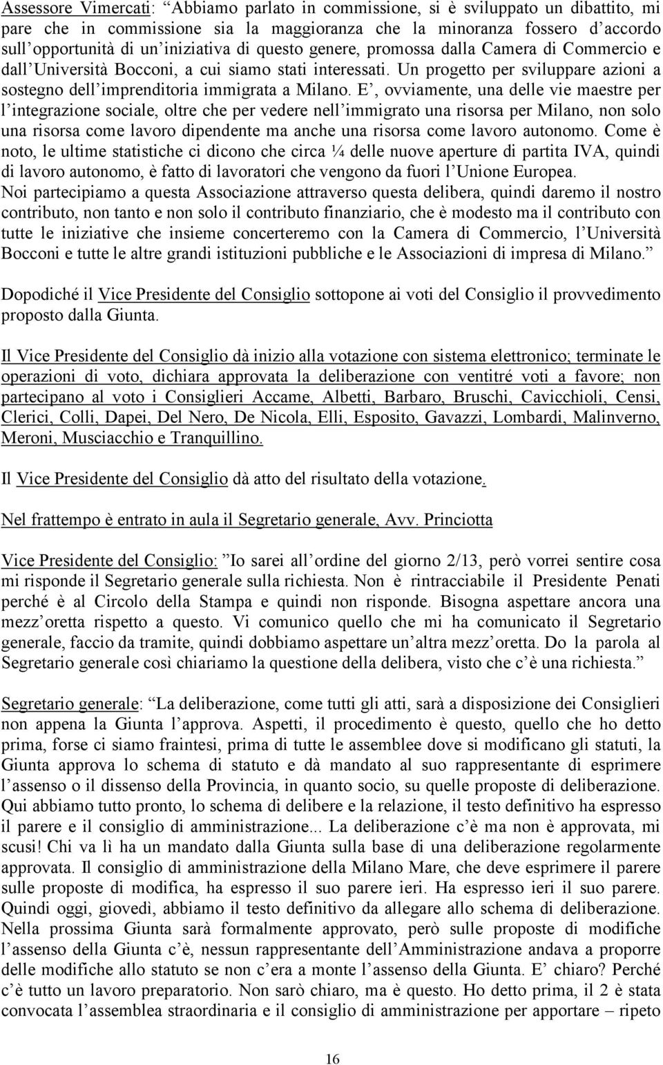 E, ovviamente, una delle vie maestre per l integrazione sociale, oltre che per vedere nell immigrato una risorsa per Milano, non solo una risorsa come lavoro dipendente ma anche una risorsa come