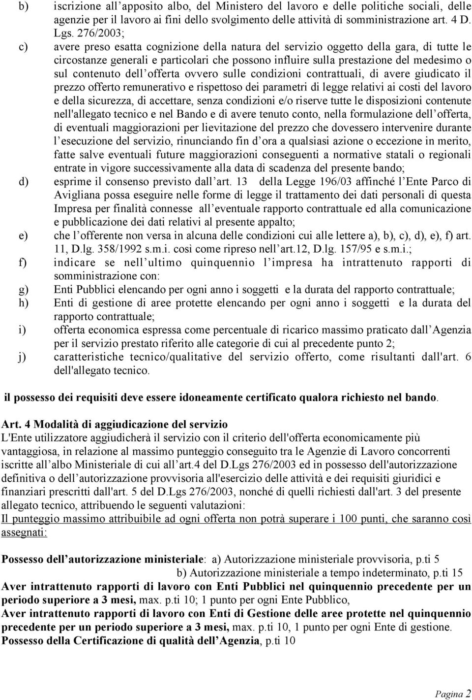 contenuto dell offerta ovvero sulle condizioni contrattuali, di avere giudicato il prezzo offerto remunerativo e rispettoso dei parametri di legge relativi ai costi del lavoro e della sicurezza, di