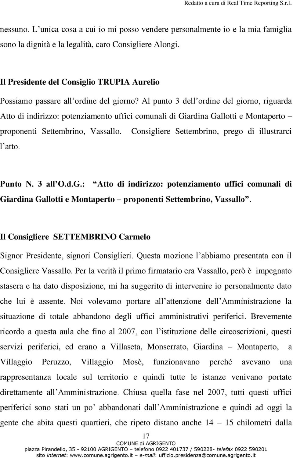 Consigliere Settembrino, prego di illustrarci l atto. Punto N. 3 all O.d.G.: Atto di indirizzo: potenziamento uffici comunali di Giardina Gallotti e Montaperto proponenti Settembrino, Vassallo.