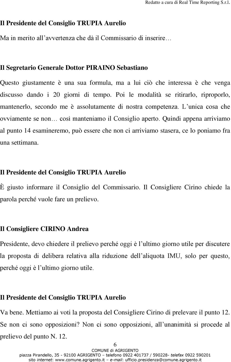 L unica cosa che ovviamente se non così manteniamo il Consiglio aperto. Quindi appena arriviamo al punto 14 esamineremo, può essere che non ci arriviamo stasera, ce lo poniamo fra una settimana.