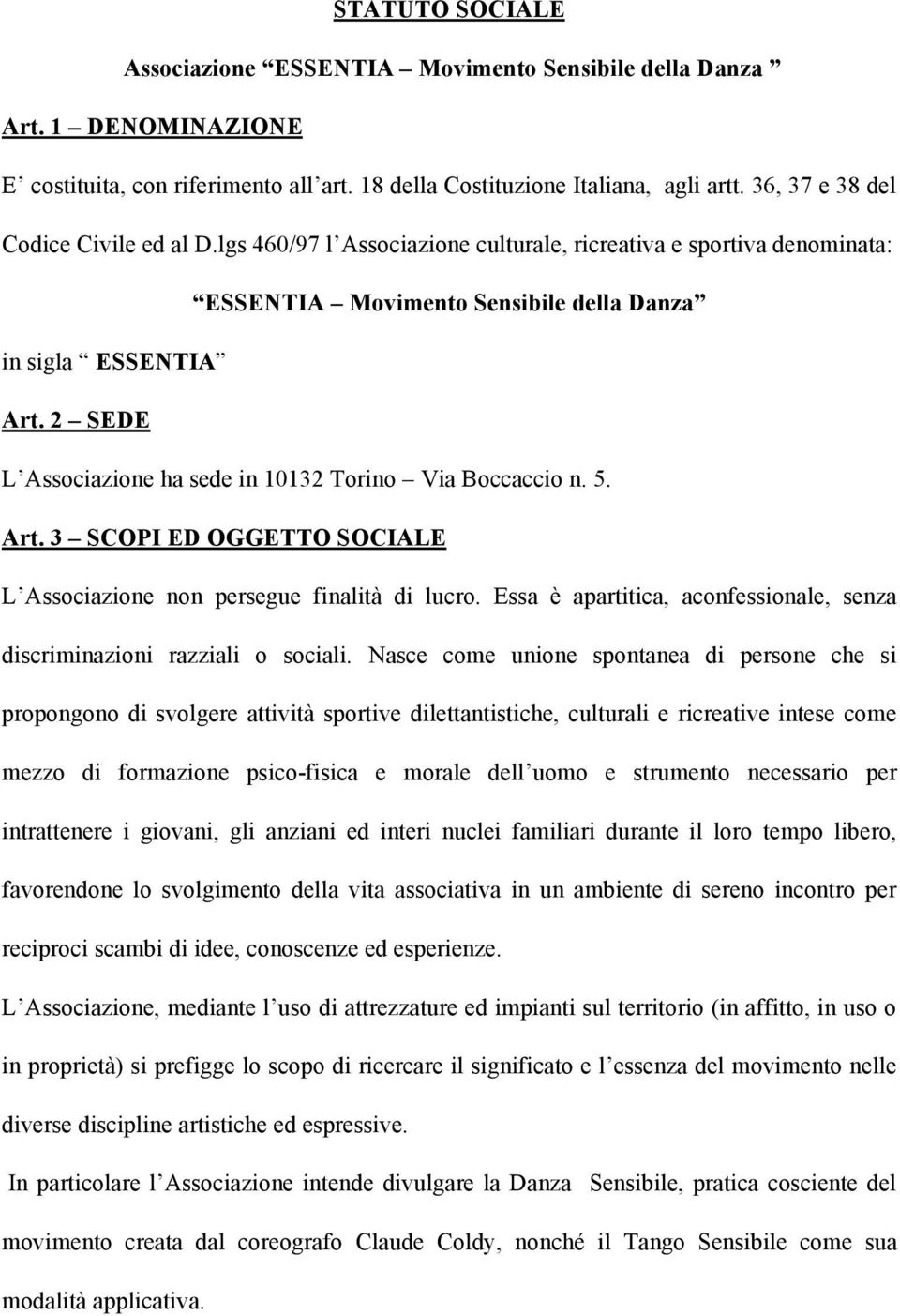 2 SEDE L Associazione ha sede in 10132 Torino Via Boccaccio n. 5. Art. 3 SCOPI ED OGGETTO SOCIALE L Associazione non persegue finalità di lucro.