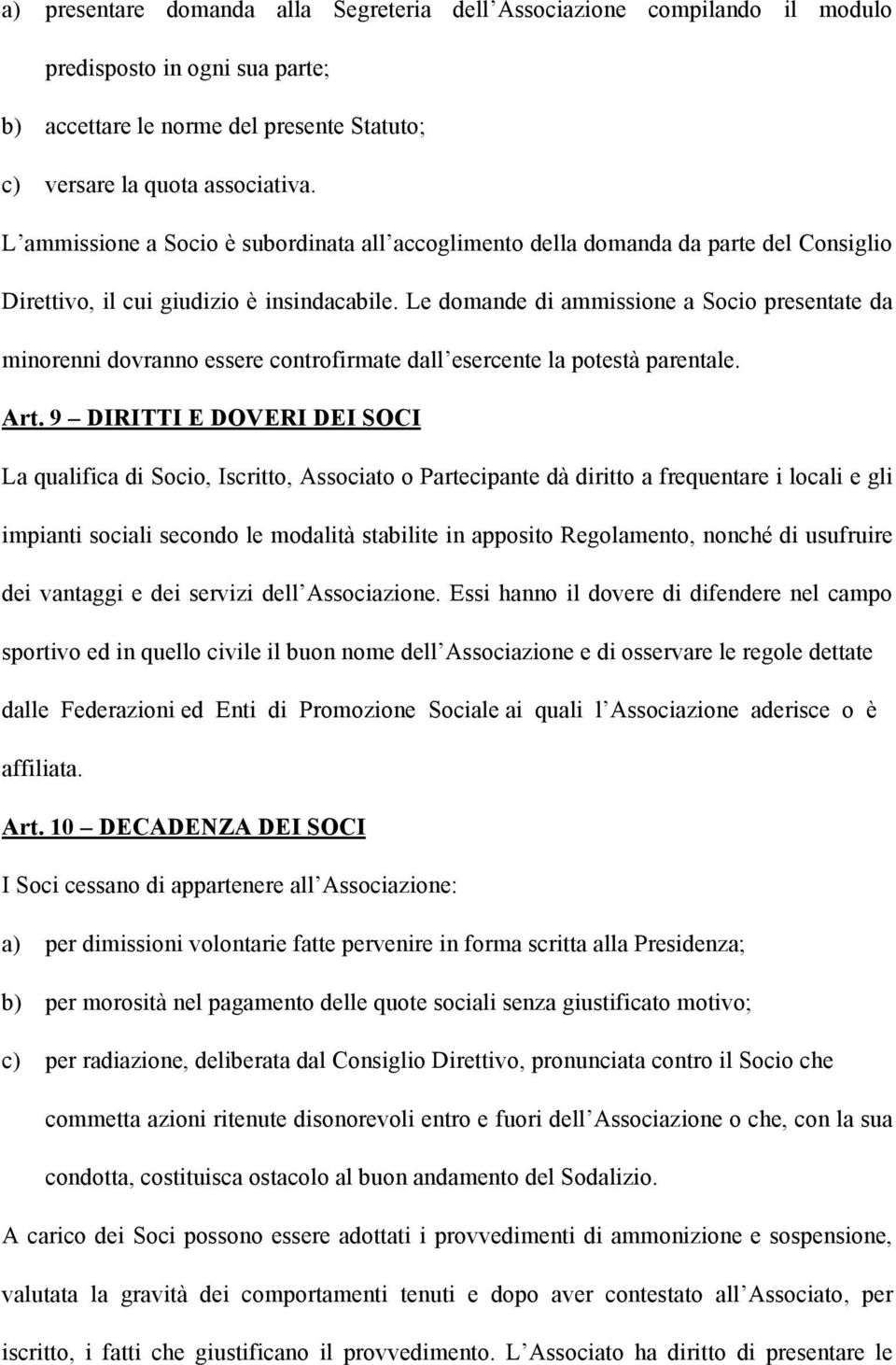 Le domande di ammissione a Socio presentate da minorenni dovranno essere controfirmate dall esercente la potestà parentale. Art.