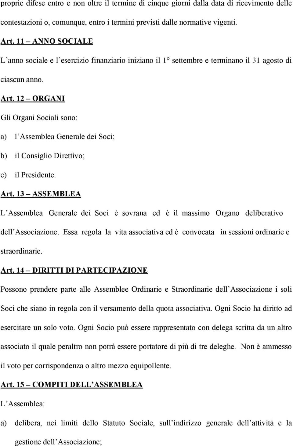 12 ORGANI Gli Organi Sociali sono: a) l Assemblea Generale dei Soci; b) il Consiglio Direttivo; c) il Presidente. Art.