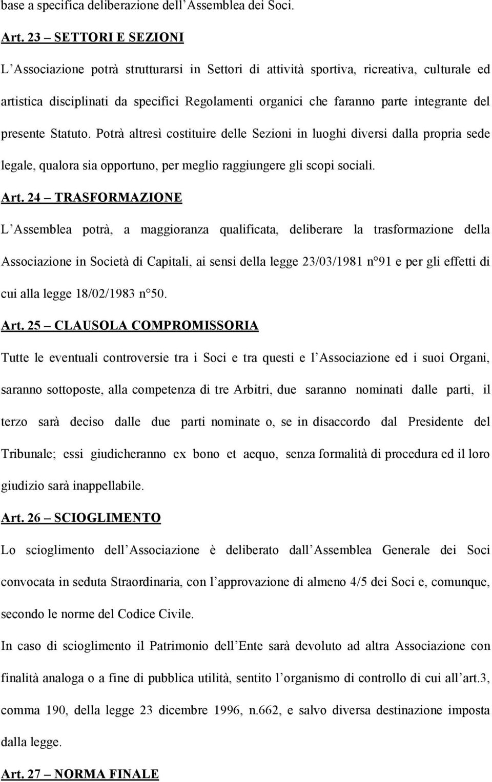 del presente Statuto. Potrà altresì costituire delle Sezioni in luoghi diversi dalla propria sede legale, qualora sia opportuno, per meglio raggiungere gli scopi sociali. Art.