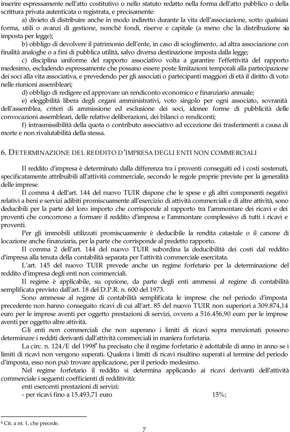 obbligo di devolvere il patrimonio dell ente, in caso di scioglimento, ad altra associazione con finalità analoghe o a fini di pubblica utilità, salvo diversa destinazione imposta dalla legge; c)