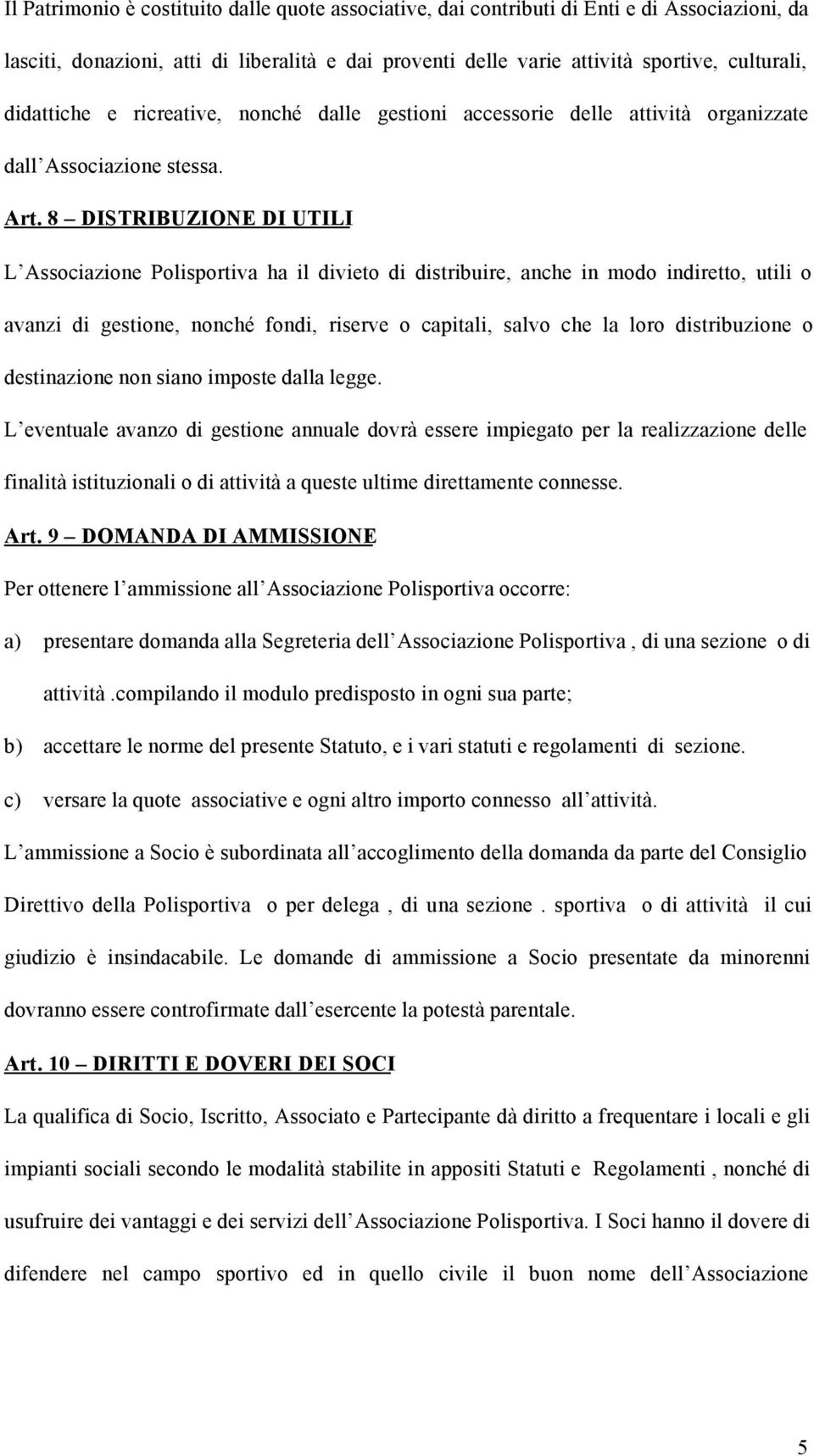 8 DISTRIBUZIONE DI UTILI L Associazione Polisportiva ha il divieto di distribuire, anche in modo indiretto, utili o avanzi di gestione, nonché fondi, riserve o capitali, salvo che la loro