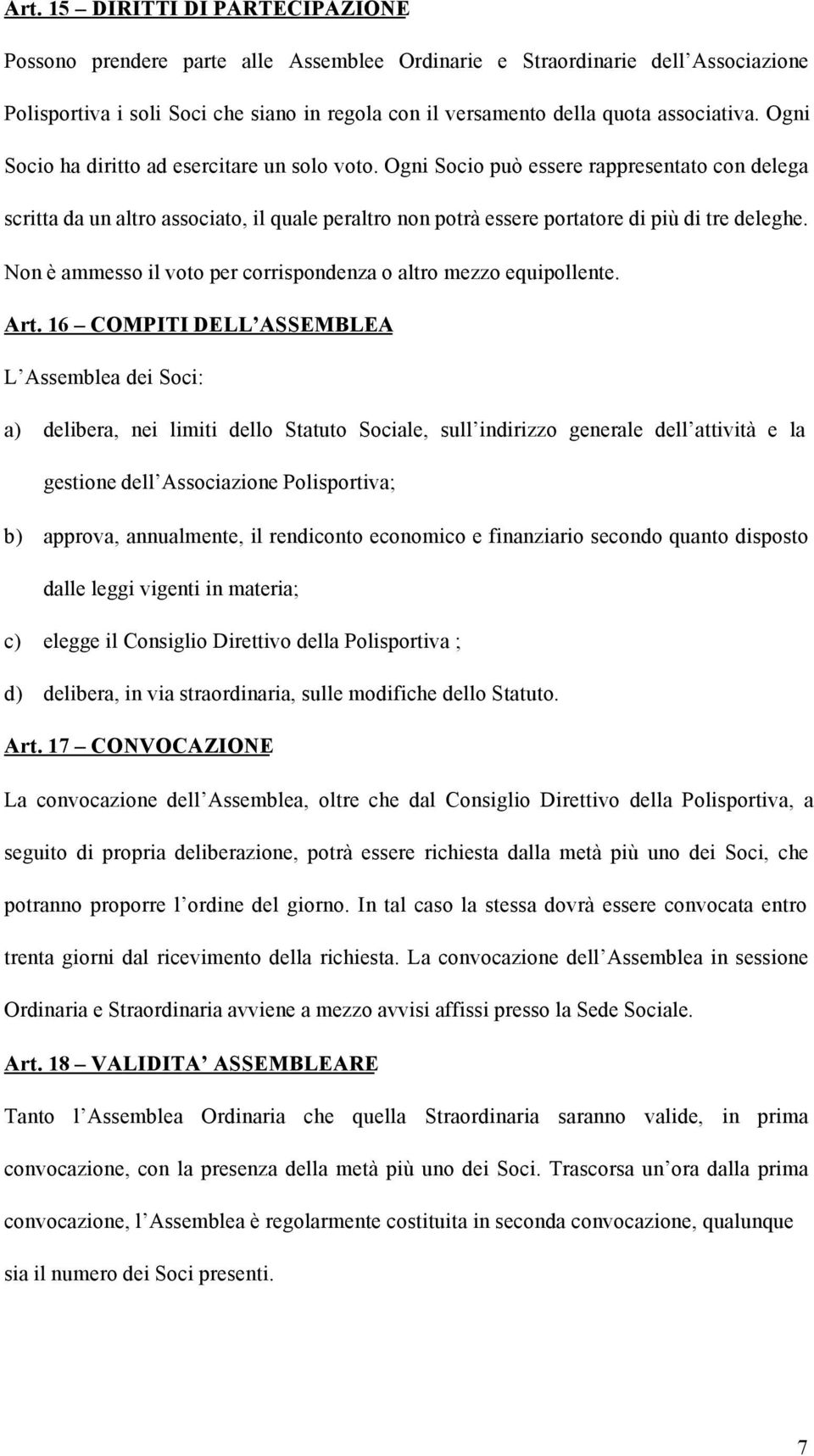 Ogni Socio può essere rappresentato con delega scritta da un altro associato, il quale peraltro non potrà essere portatore di più di tre deleghe.