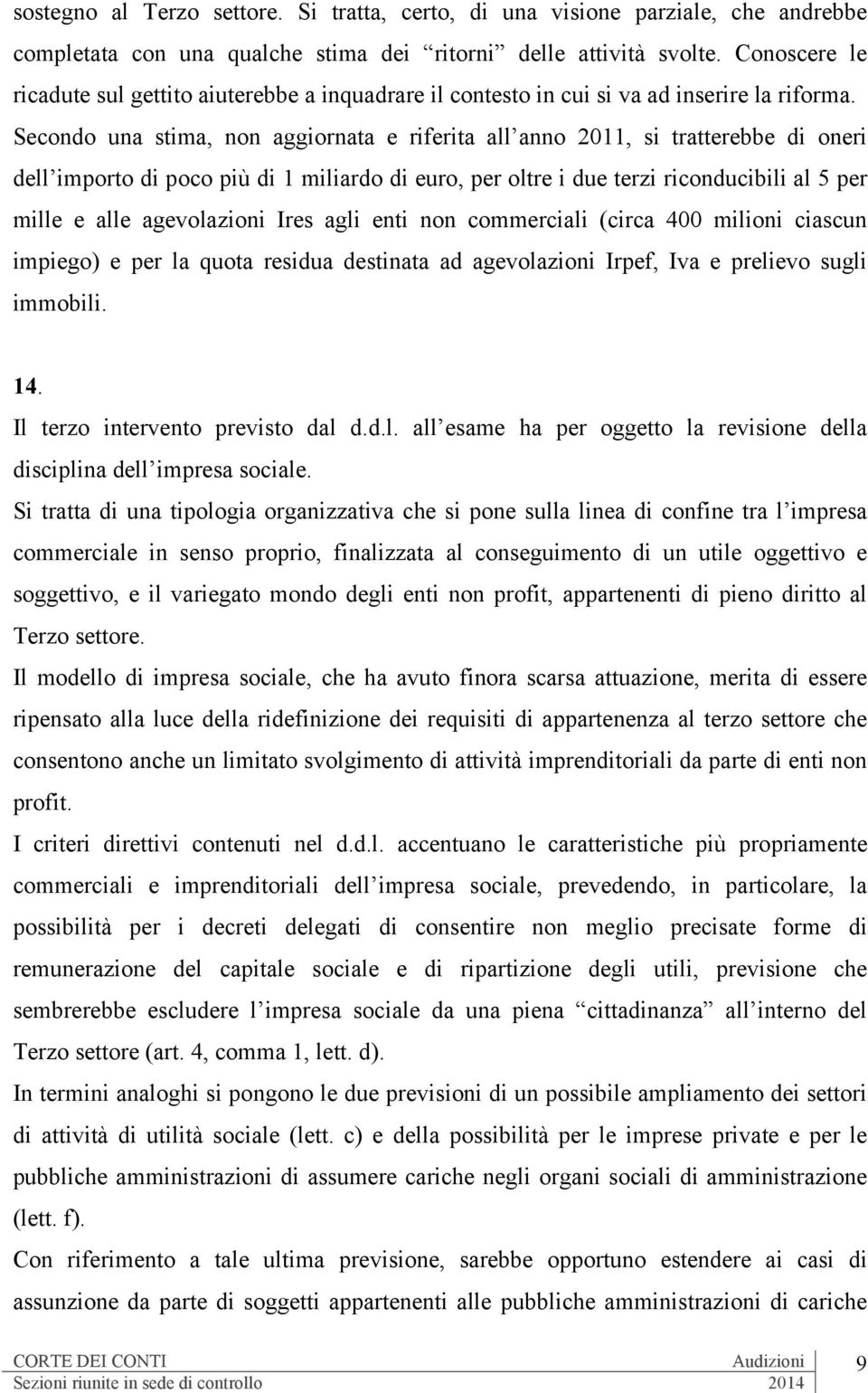 Secondo una stima, non aggiornata e riferita all anno 2011, si tratterebbe di oneri dell importo di poco più di 1 miliardo di euro, per oltre i due terzi riconducibili al 5 per mille e alle