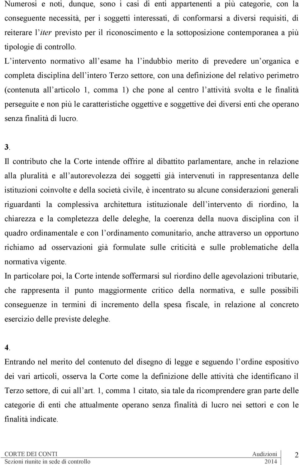 L intervento normativo all esame ha l indubbio merito di prevedere un organica e completa disciplina dell intero Terzo settore, con una definizione del relativo perimetro (contenuta all articolo 1,