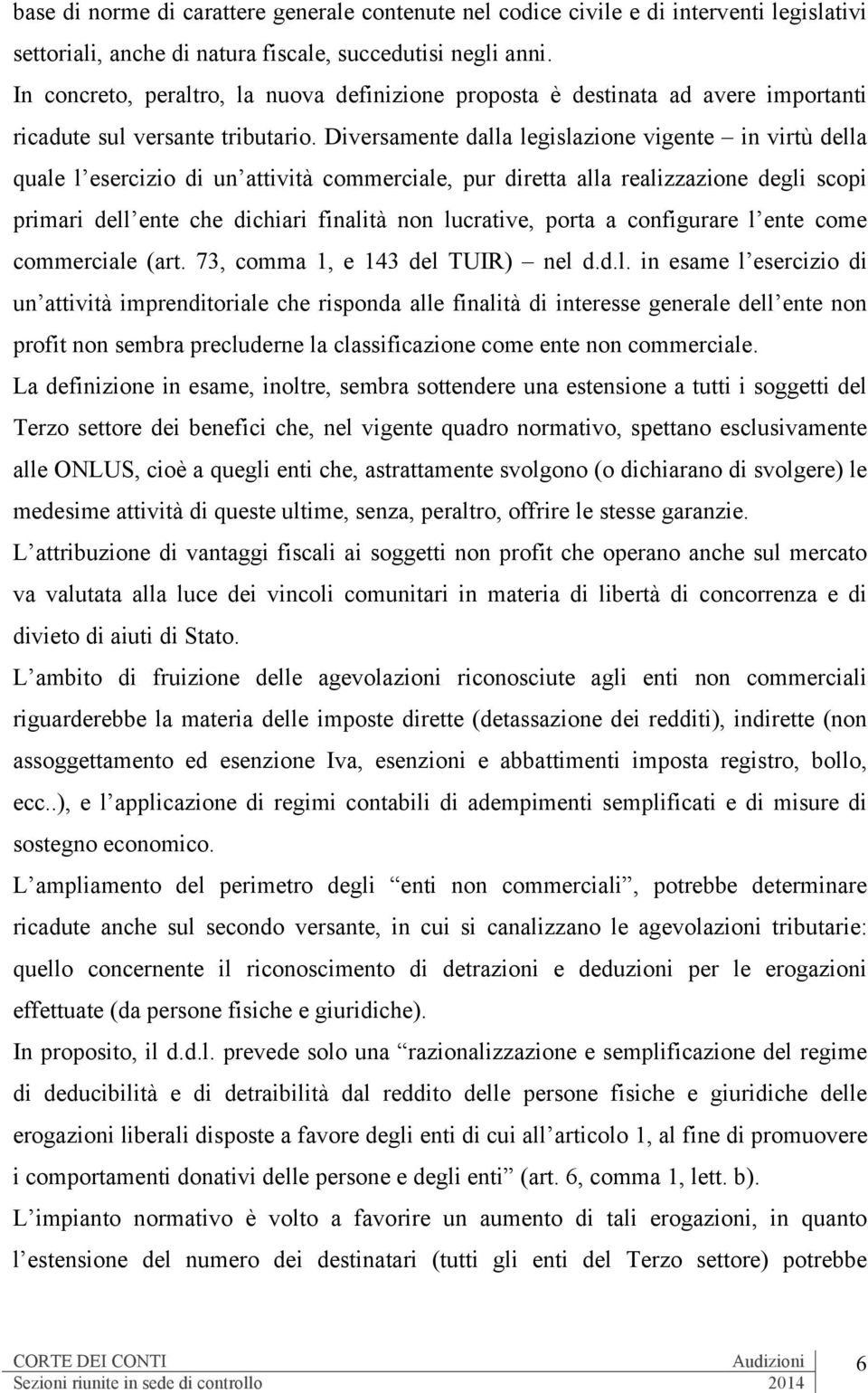 Diversamente dalla legislazione vigente in virtù della quale l esercizio di un attività commerciale, pur diretta alla realizzazione degli scopi primari dell ente che dichiari finalità non lucrative,