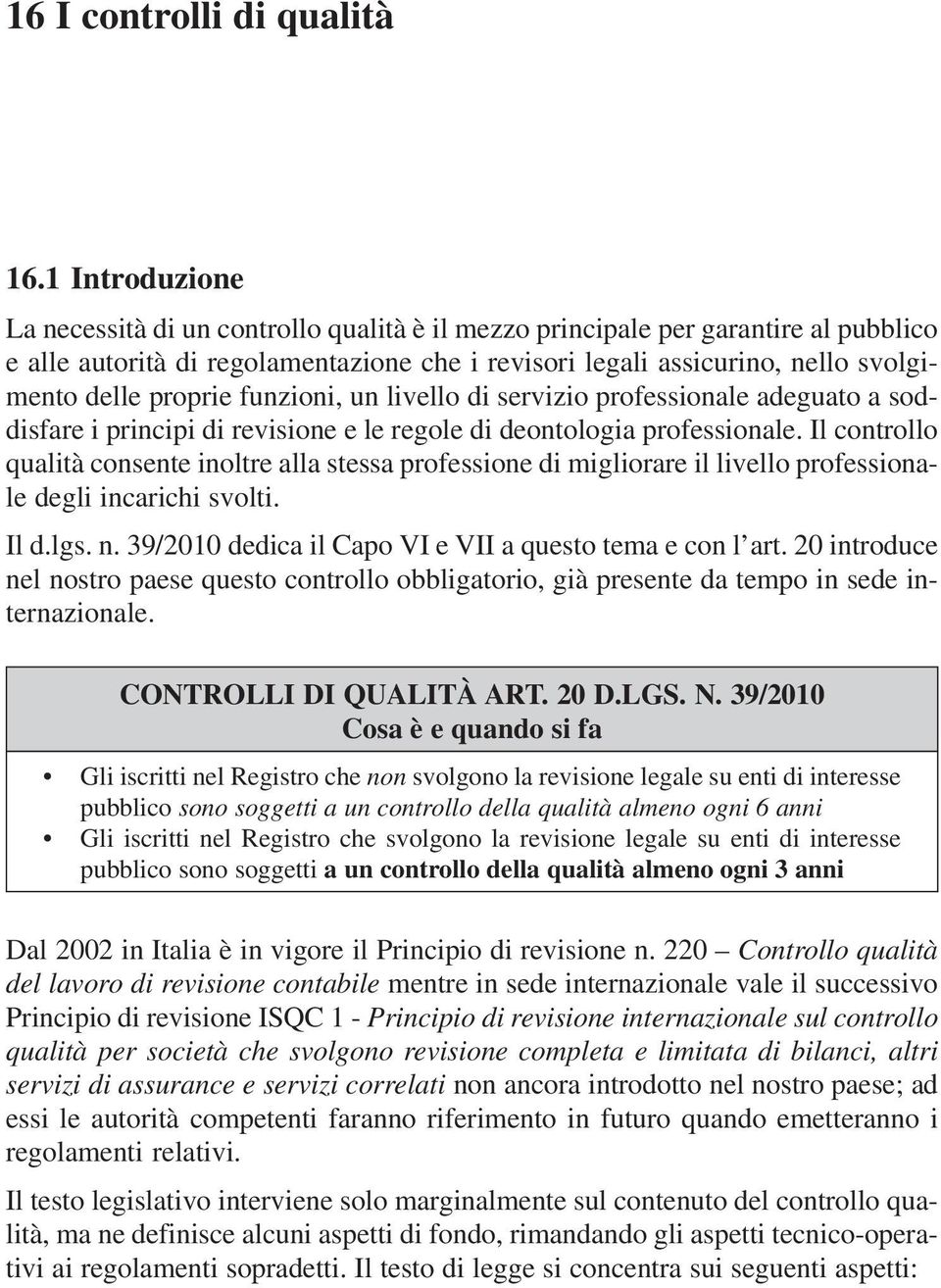 proprie funzioni, un livello di servizio professionale adeguato a soddisfare i principi di revisione e le regole di deontologia professionale.