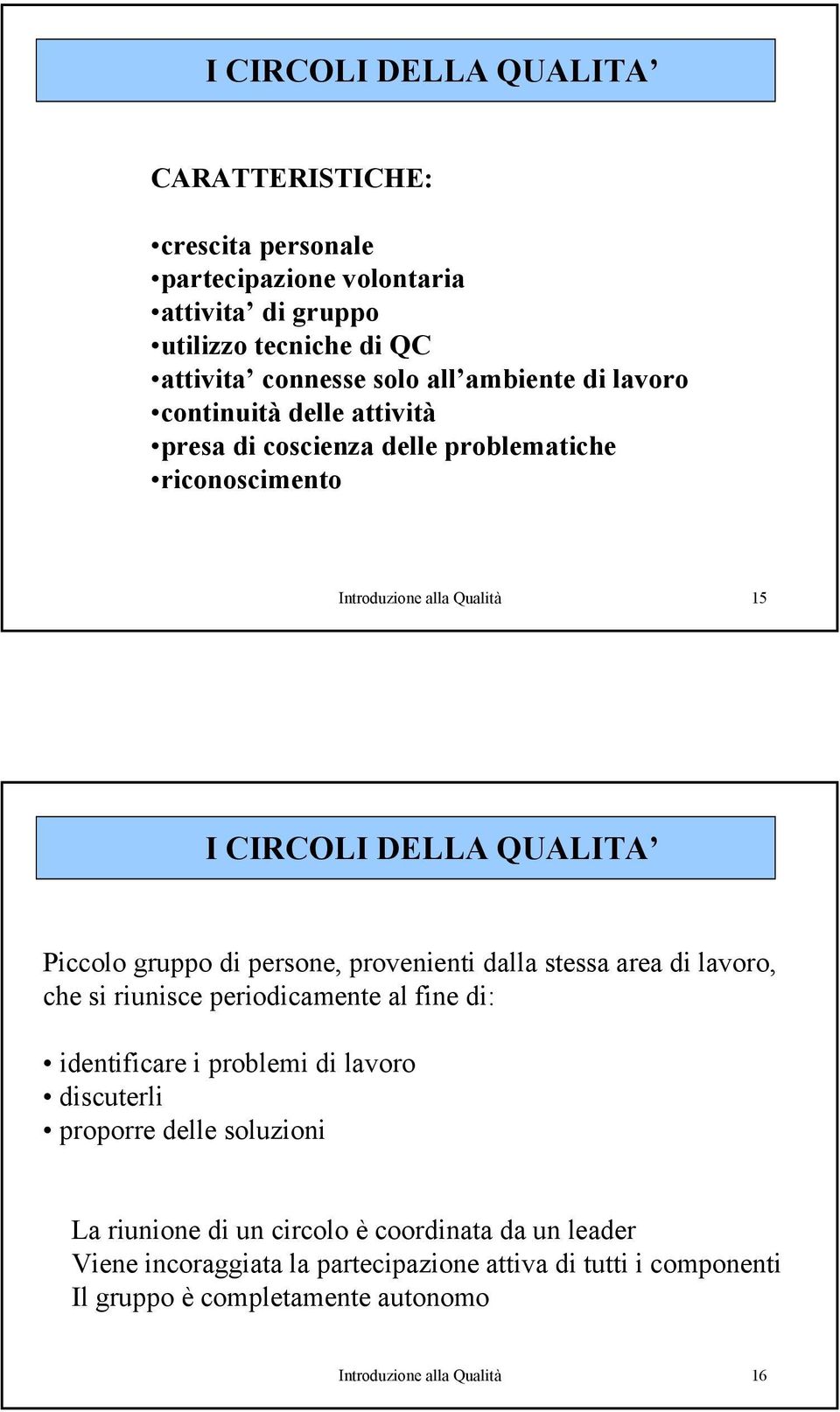 provenienti dalla stessa area di lavoro, che si riunisce periodicamente al fine di: identificare i problemi di lavoro discuterli proporre delle soluzioni La