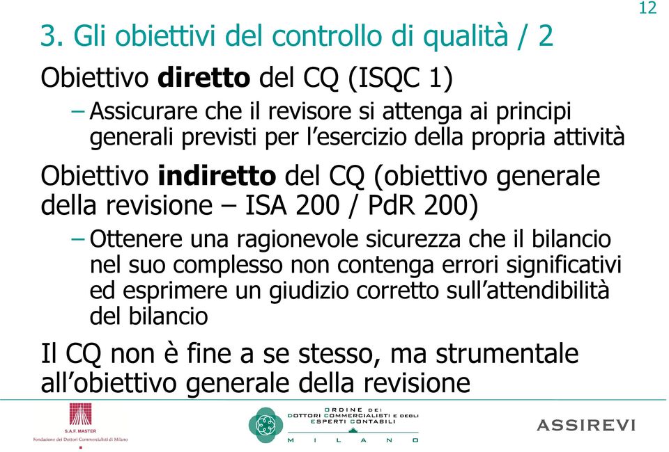 PdR 200) Ottenere una ragionevole sicurezza che il bilancio nel suo complesso non contenga errori significativi ed esprimere un