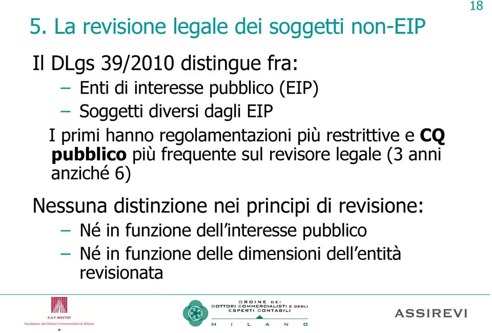 pubblico più frequente sul revisore legale (3 anni anziché 6) Nessuna distinzione nei principi di