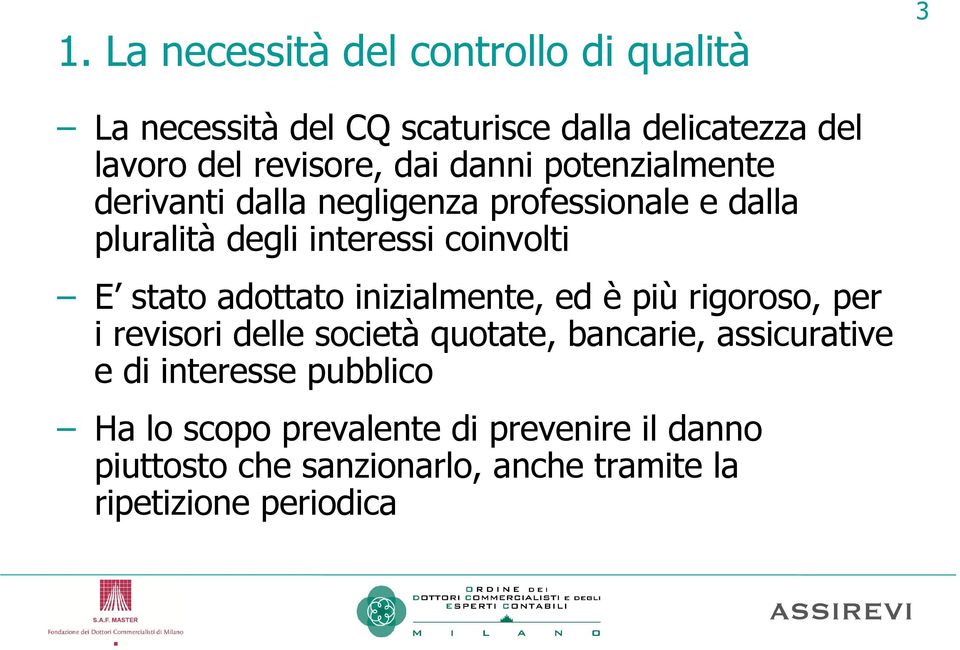 adottato inizialmente, ed è più rigoroso, per i revisori delle società quotate, bancarie, assicurative e di interesse