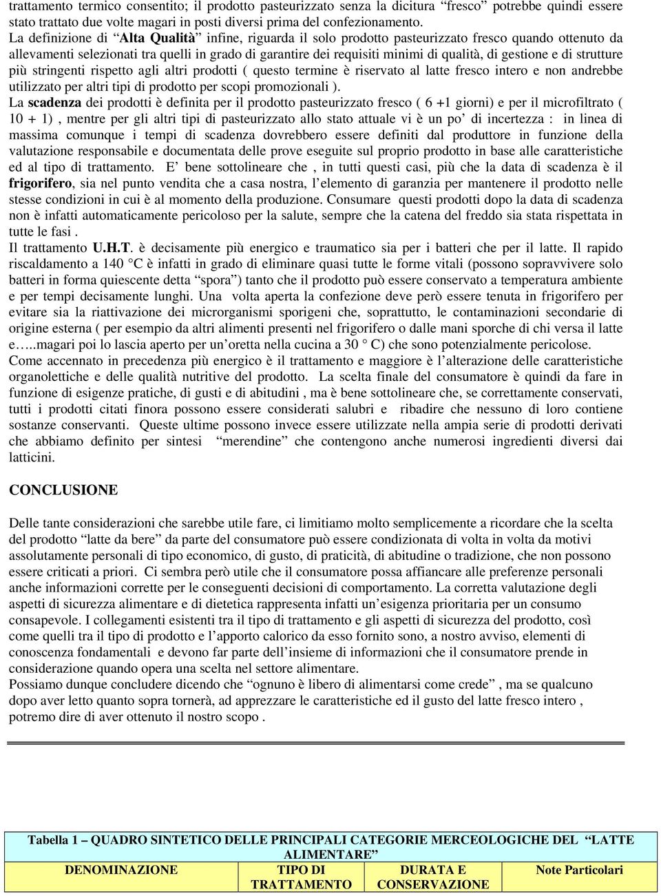 gestione e di strutture più stringenti rispetto agli altri prodotti ( questo termine è riservato al latte fresco intero e non andrebbe utilizzato per altri tipi di prodotto per scopi promozionali ).