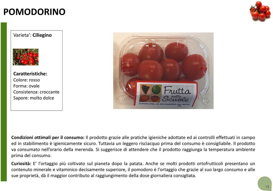 Si suggerisce di attendere che il prodotto raggiunga la temperatura ambiente prima del consumo. Curiosità: E l'ortaggio più coltivato sul pianeta dopo la patata.