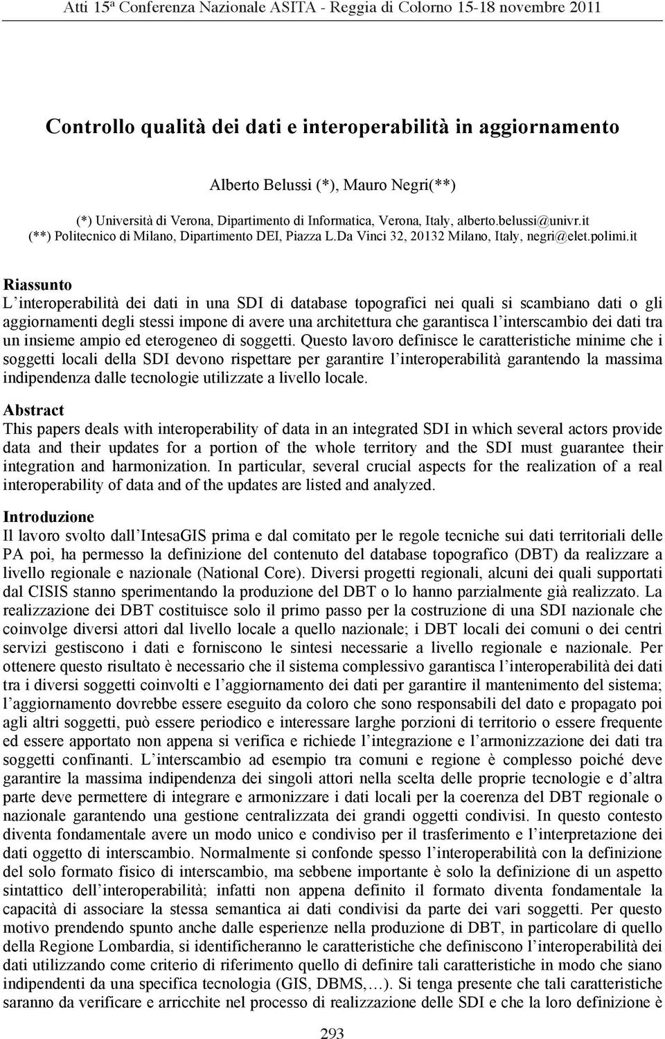 it Riassunto L interoperabilità dei dati in una SDI di database topografici nei quali si scambiano dati o gli aggiornamenti degli stessi impone di avere una architettura che garantisca l interscambio