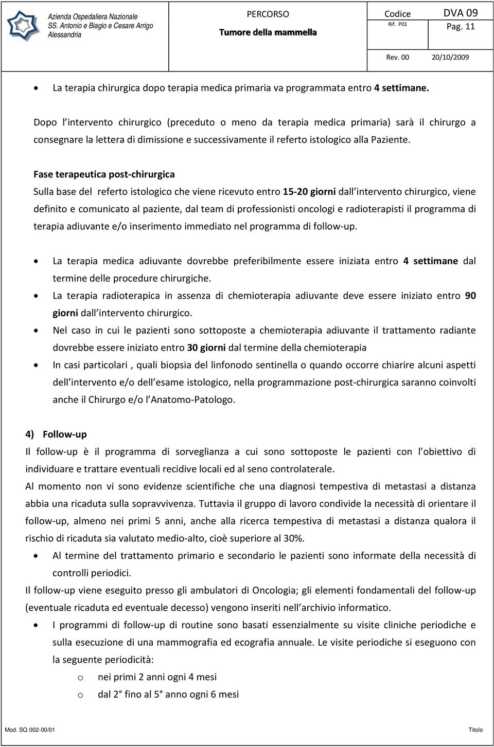 Fase terapeutica post-chirurgica Sulla base del referto istologico che viene ricevuto entro 15-20 giorni dall intervento chirurgico, viene definito e comunicato al paziente, dal team di