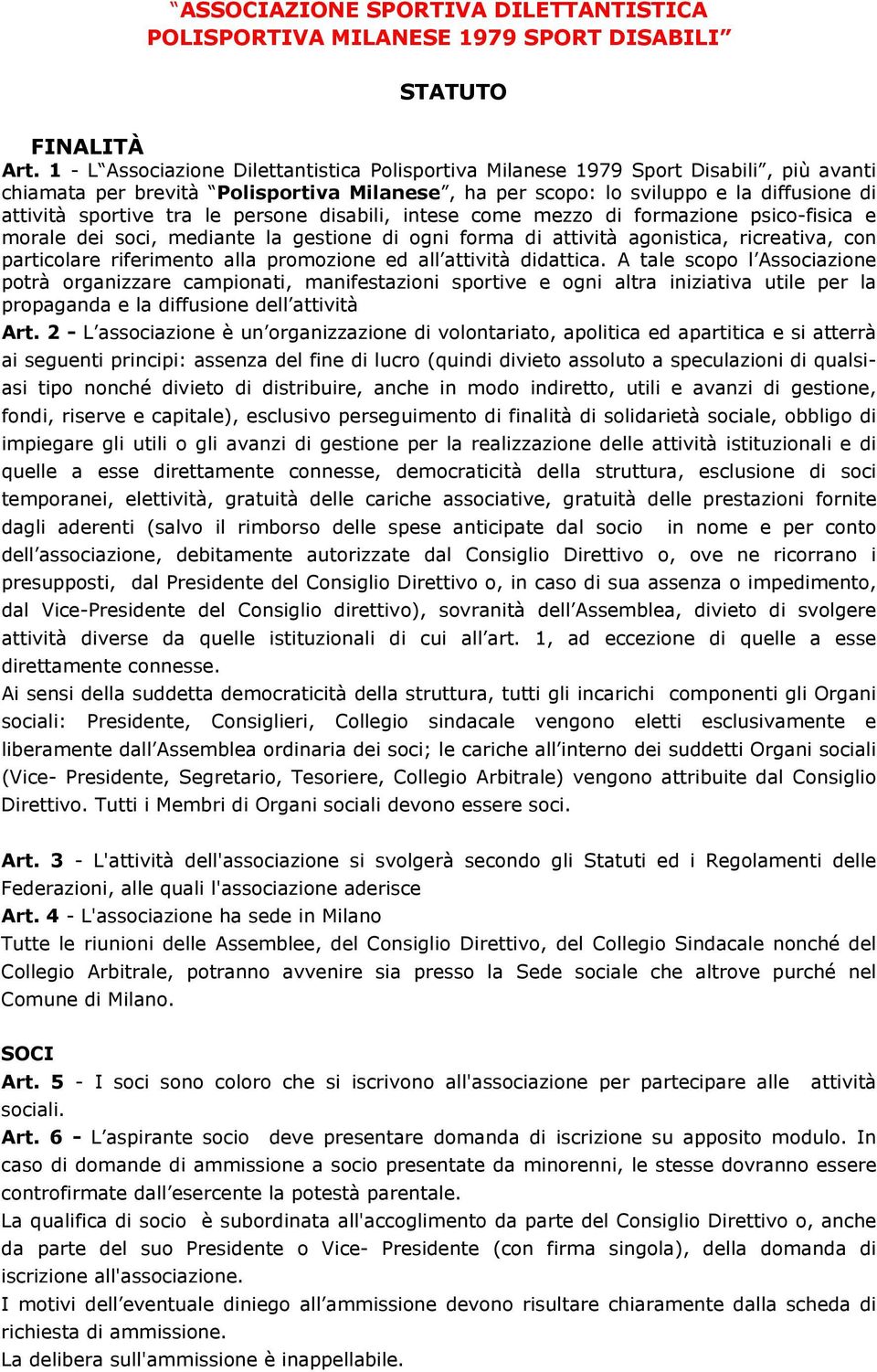 le persone disabili, intese come mezzo di formazione psico-fisica e morale dei soci, mediante la gestione di ogni forma di attività agonistica, ricreativa, con particolare riferimento alla promozione