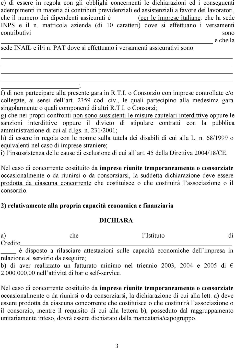 PAT dove si effettuano i versamenti assicurativi sono ; f) di non partecipare alla presente gara in R.T.I. o Consorzio con imprese controllate e/o collegate, ai sensi dell art. 2359 cod. civ.