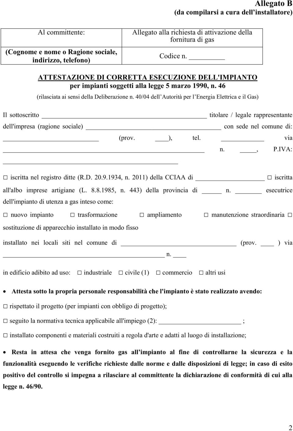 40/04 dell Autorità per l Energia Elettrica e il Gas) Il sottoscritto titolare / legale rappresentante dell'impresa (ragione sociale) con sede nel comune di: (prov. ), tel. via n., P.