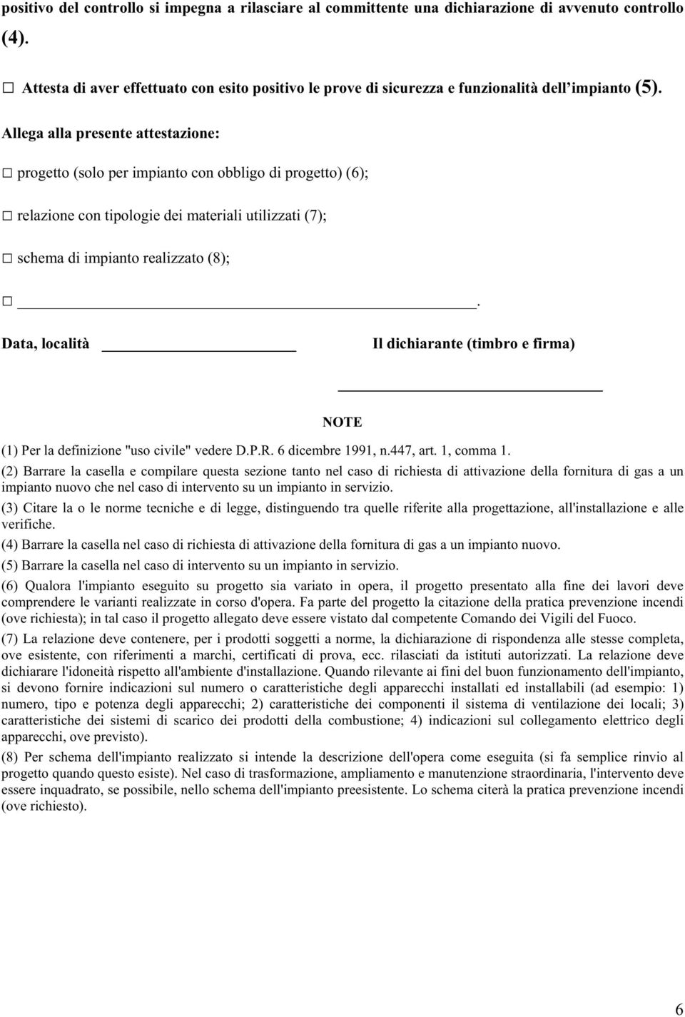 Allega alla presente attestazione: progetto (solo per impianto con obbligo di progetto) (6); relazione con tipologie dei materiali utilizzati (7); schema di impianto realizzato (8);.