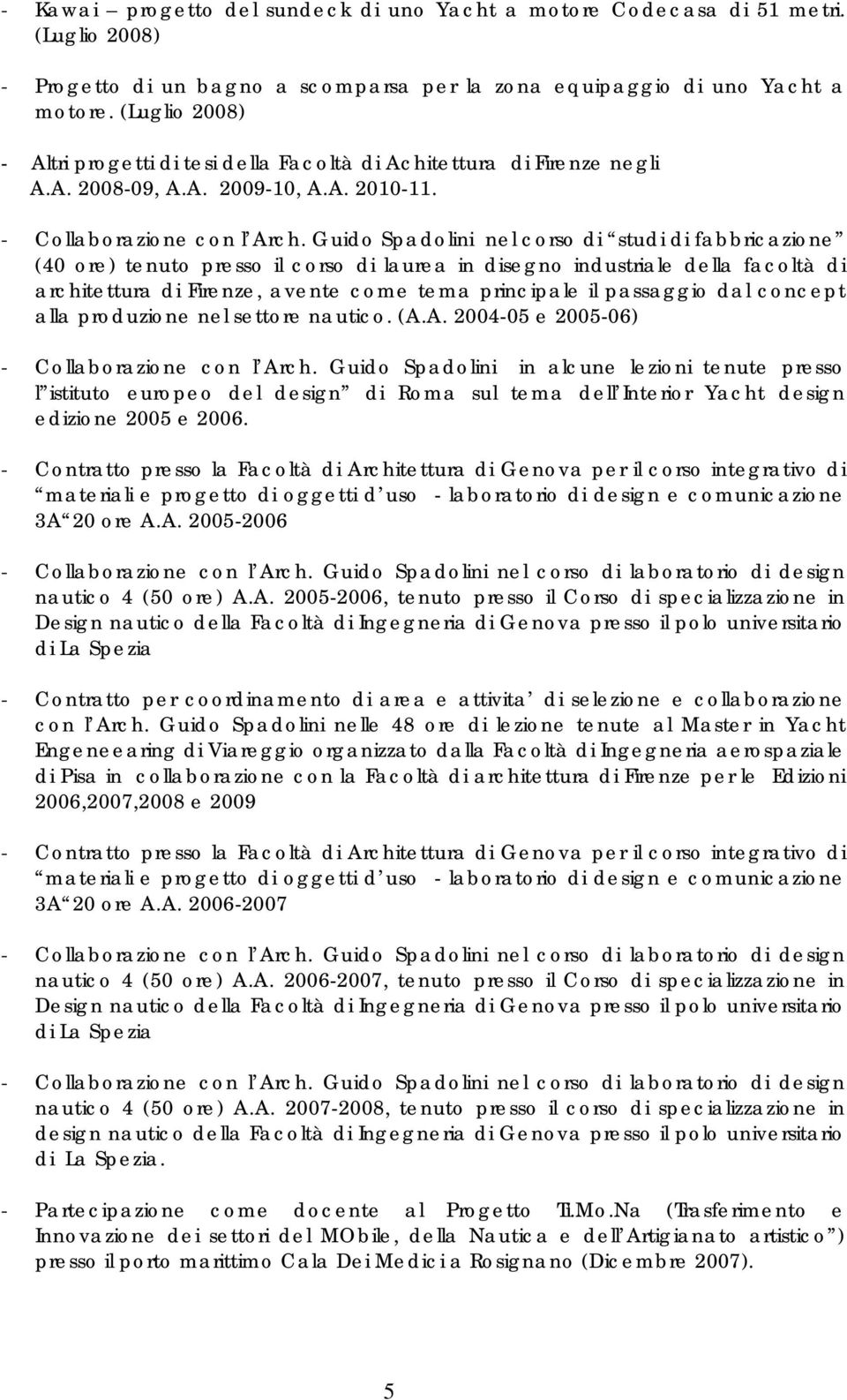 Guido Spadolini nel corso di studi di fabbricazione (40 ore) tenuto presso il corso di laurea in disegno industriale della facoltà di architettura di Firenze, avente come tema principale il passaggio