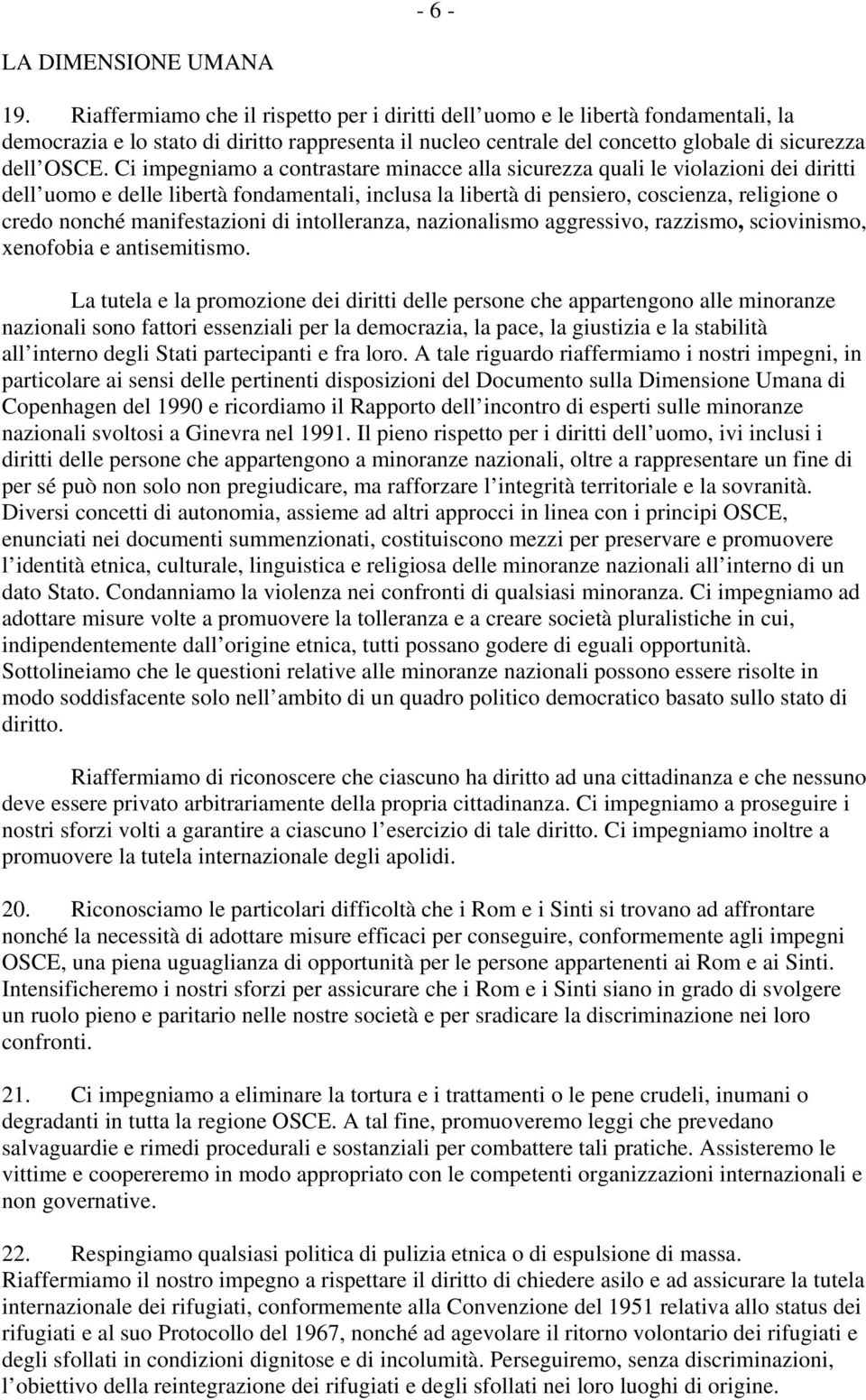 Ci impegniamo a contrastare minacce alla sicurezza quali le violazioni dei diritti dell uomo e delle libertà fondamentali, inclusa la libertà di pensiero, coscienza, religione o credo nonché