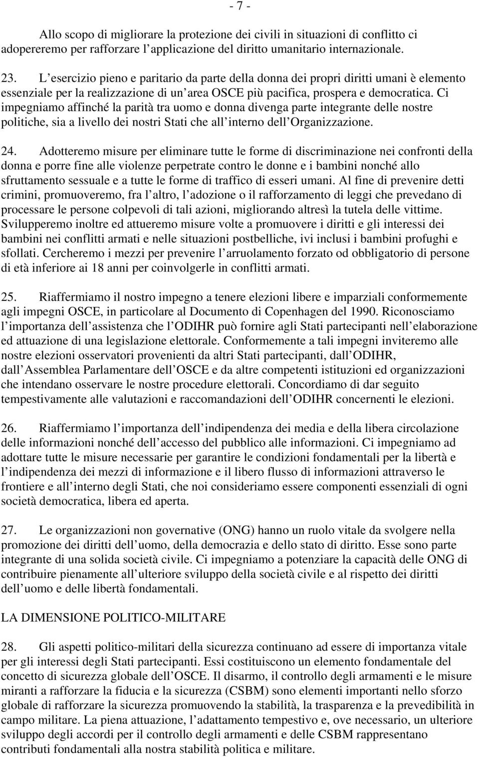 Ci impegniamo affinché la parità tra uomo e donna divenga parte integrante delle nostre politiche, sia a livello dei nostri Stati che all interno dell Organizzazione. 24.