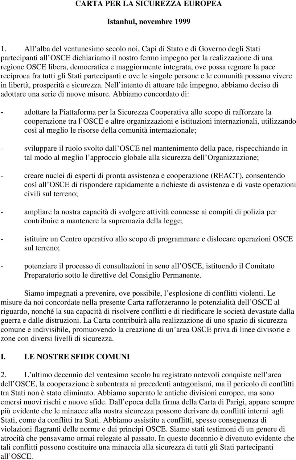 maggiormente integrata, ove possa regnare la pace reciproca fra tutti gli Stati partecipanti e ove le singole persone e le comunità possano vivere in libertà, prosperità e sicurezza.