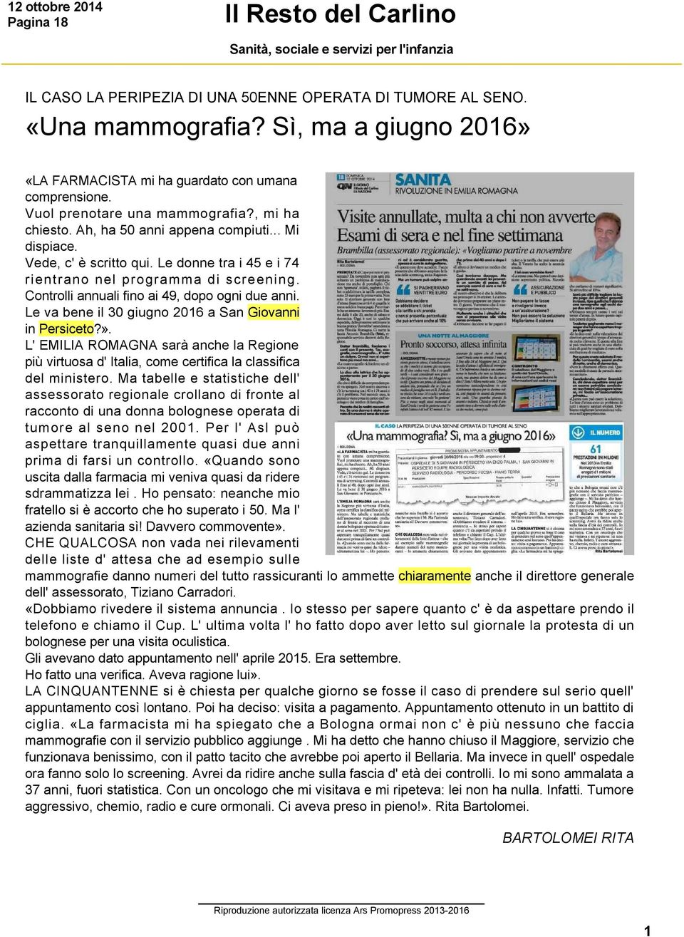 Le donne tra i 45 e i 74 rientrano nel programma di screening. Controlli annuali fino ai 49, dopo ogni due anni. Le va bene il 30 giugno 2016 a San Giovanni in Persiceto?».