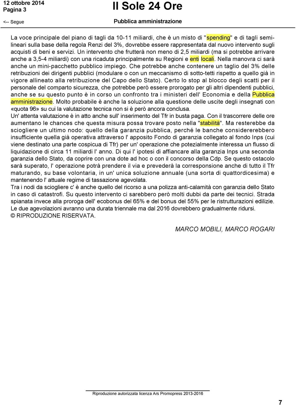 Un intervento che frutterà non meno di 2,5 miliardi (ma si potrebbe arrivare anche a 3,5 4 miliardi) con una ricaduta principalmente su Regioni e enti locali.