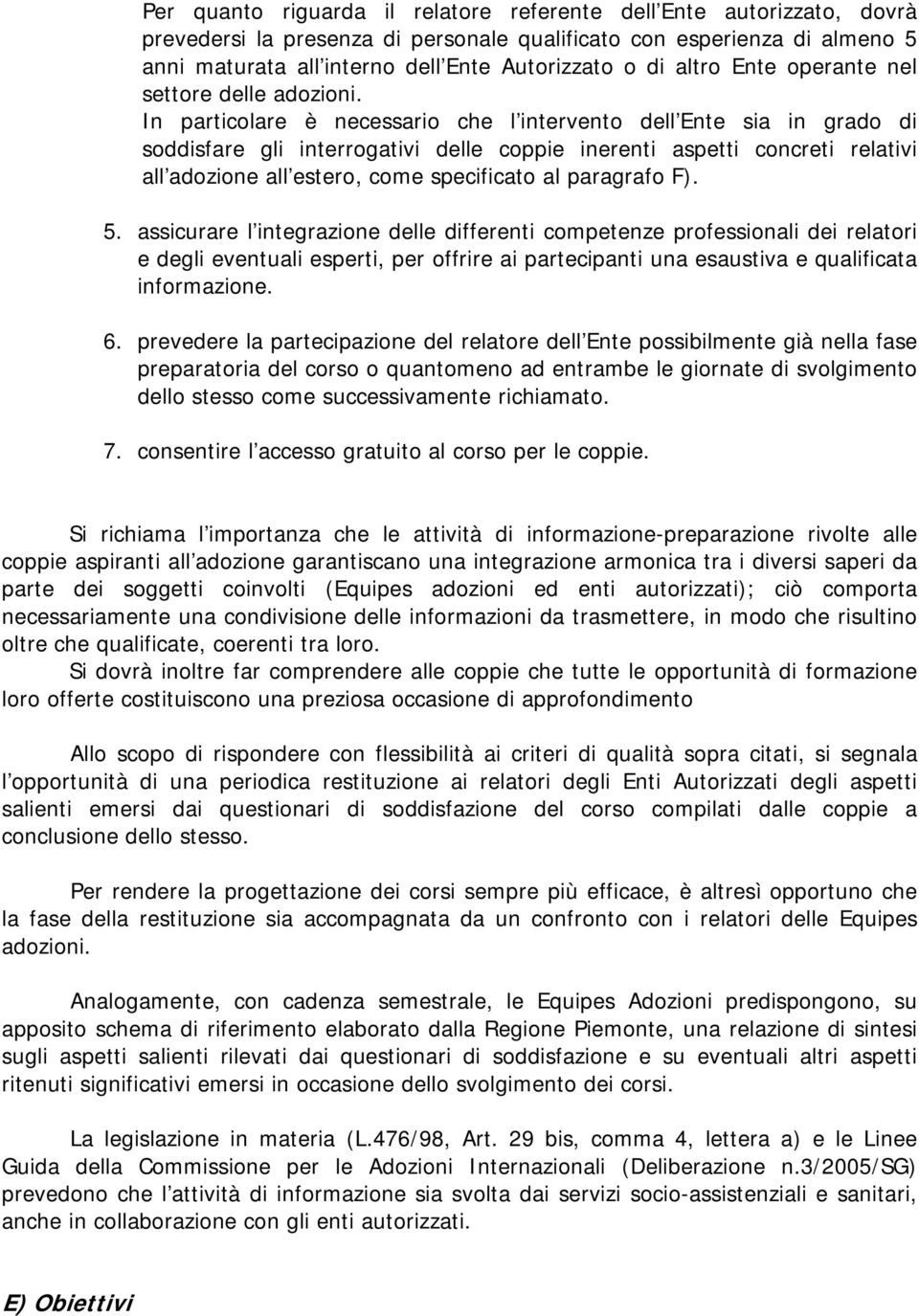 In particolare è necessario che l intervento dell Ente sia in grado di soddisfare gli interrogativi delle coppie inerenti aspetti concreti relativi all adozione all estero, come specificato al