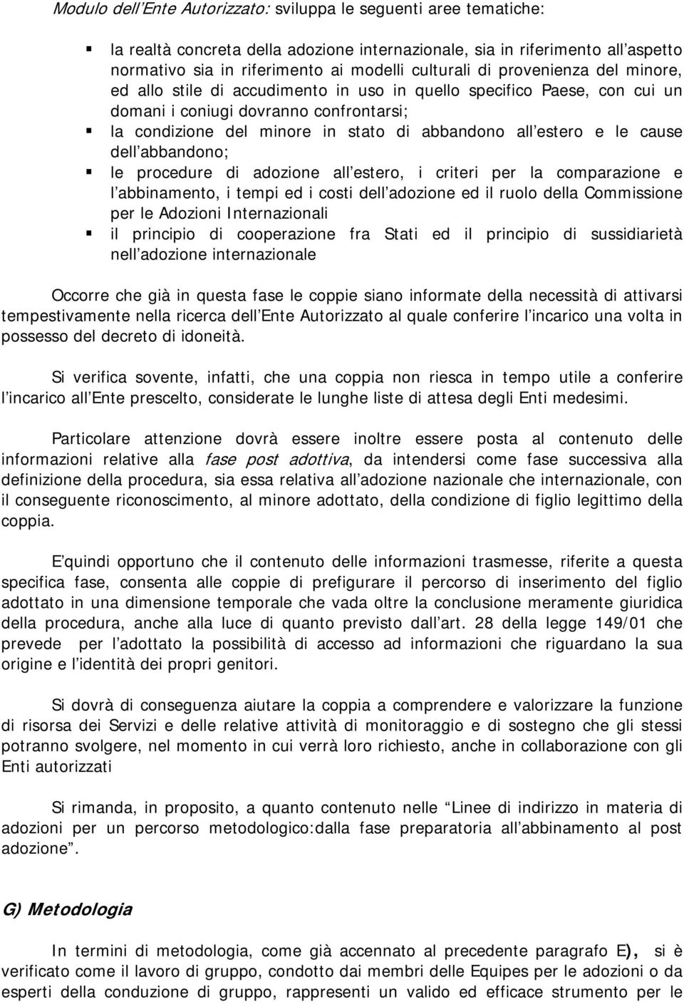 e le cause dell abbandono; le procedure di adozione all estero, i criteri per la comparazione e l abbinamento, i tempi ed i costi dell adozione ed il ruolo della Commissione per le Adozioni