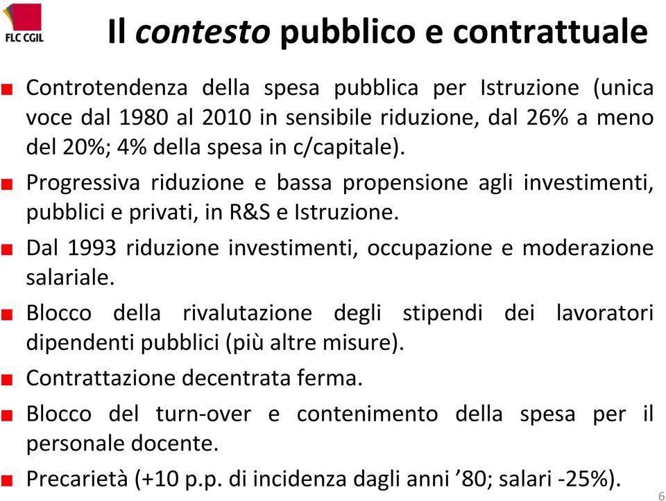 Dal 1993 riduzione investimenti, occupazione e moderazione salariale.