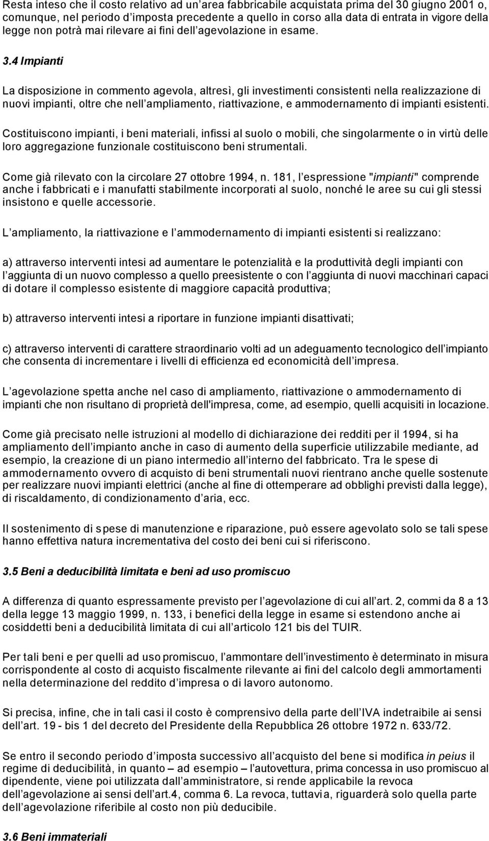 4 Impianti La disposizione in commento agevola, altresì, gli investimenti consistenti nella realizzazione di nuovi impianti, oltre che nell ampliamento, riattivazione, e ammodernamento di impianti