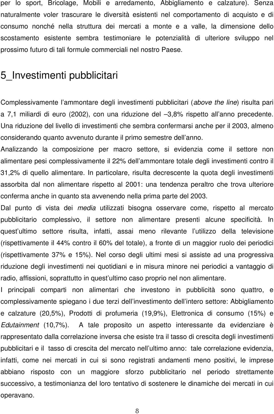 sembra testimoniare le potenzialità di ulteriore sviluppo nel prossimo futuro di tali formule commerciali nel nostro Paese.