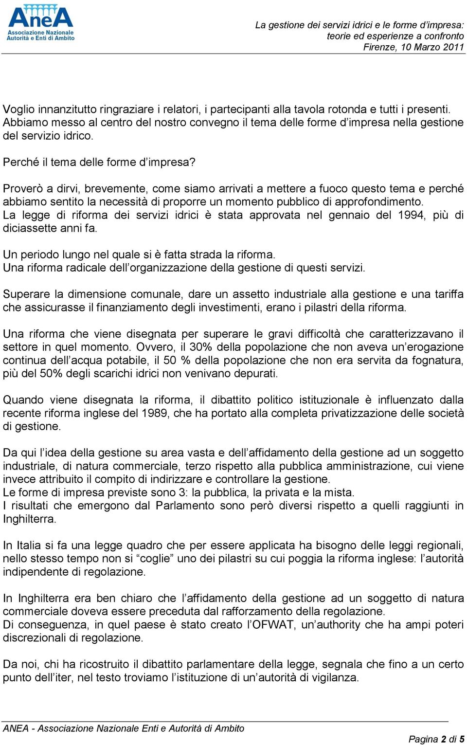 Proverò a dirvi, brevemente, come siamo arrivati a mettere a fuoco questo tema e perché abbiamo sentito la necessità di proporre un momento pubblico di approfondimento.